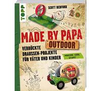 Made by Papa Outdoor: Verrückte Draußen-Projekte für Väter und Kinder