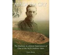 Made' Em Cry : The Wartime & Lifetime Experiences of One of the Not-ordinary Men