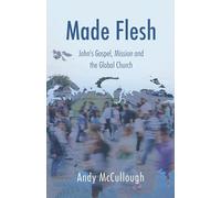 Made Flesh: John's Gospel, Mission and the Global Church