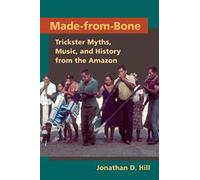 Made from Bone: Trickster Myths, Music, and History from the Amazon (Interp Culture New Millennium)
