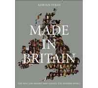 Made in Britain: The Men and Women Who Shaped the Modern World (Everyman's Library Barbreck)