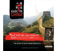 Made in China - but not as you Know it. 15,000 Christian Commitments Made Every Day: the Story of Irish Presbyterians in China