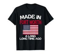 Made in Fort Worth A Long Time Ago Funny Fort Worth Value Graphic T-Shirt
