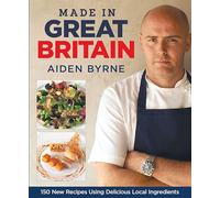 Made in Great Britain: 150 New Recipes Using Delicious Local Ingredients