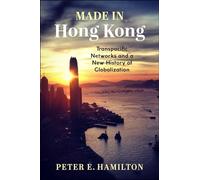 Made in Hong Kong - Transpacific Networks and a New History of Globalization (Studies of the Weatherhead East Asian Institute, Columbia University)