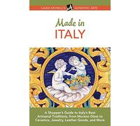 Made in Italy: A Shopper’s Guide to Italy’s Best Artisanal Traditions, from Murano Glass to Ceramics, Jewelry, Leather Goods, and More (Authentic Arts Publishing)