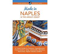 Made in Naples & the Amalfi Coast: A Travel Guide to Cameos, Capodimonte, Coral Jewelry, Inlay, Limoncello, Maiolica, Nativities, Papier-mâché, & More (Laura Morelli's Authentic Arts)