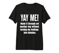 Made It Through Another Day Without Turning Feelings Into... Premium T-Shirt