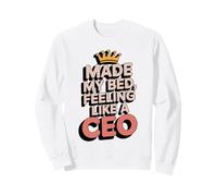 Made my bed, feel like a CEO Sweatshirt
