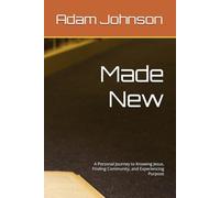 Made New: A Personal Journey to Knowing Jesus, Finding Community, and Experiencing Purpose