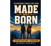 Made Not Born: Inspiring Stories for Teens to Build Unstoppable Confidence, Cultivate a Growth Mindset, and Develop Emotional Resilience for Today's World (The Teen Life Skills Series)