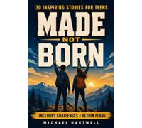 Made Not Born: Inspiring Stories for Teens to Build Unstoppable Confidence, Cultivate a Growth Mindset, and Develop Emotional Resilience for Today's World (The Teen Life Skills Series)