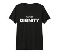 Made of Dignity Men Women Motivation Quote Saying Premium T-Shirt