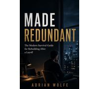 Made Redundant: The Modern Survival Guide for Rebuilding Your Career, Income, and Confidence After a Layoff