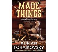 Made Things: A whimsical fantasy tale of how the most unlikely characters may become the most heroic. From award-winning author Adrian Tchaikovsky