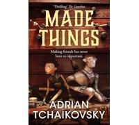 Made Things: A whimsical fantasy tale where the most unlikely characters can become heroic. From award-winning author Adrian Tchaikovsky
