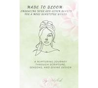 Made to Bloom: Embracing Your God-Given Beauty for a More Beautiful World: A Nurturing Journey Through Scripture, Seasons, and Divine Design (Beautiful by Design)