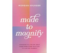 Made to Magnify: Choosing to Live for Jesus When Everything Tells You to Live for You