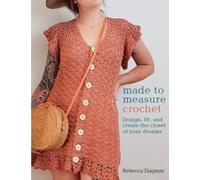 Made to Measure Crochet : Design, Fit, and Create the Closet of Your Dreams