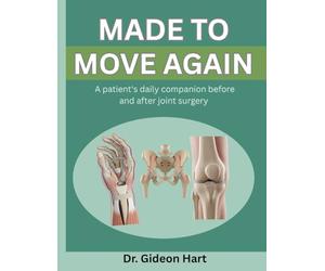 MADE TO MOVE AGAIN: A PATIENT'S DAILY COMPANION BEFORE AND AFTER JOINT SURGERY