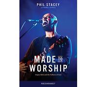 Made to Worship: Empty Idols and the Fullness of God