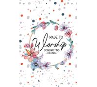 Made To Worship Songwriting Journal: A Notebook For Writing Gospel Songs, Workbook For Composing Music Of Worship And Praise