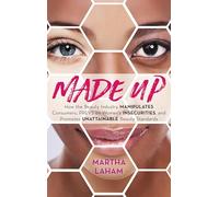 Made Up: How the Beauty Industry Manipulates Consumers, Preys on Women's Insecurities, and Promotes Unattainable Beauty Standards