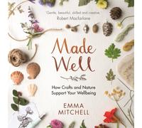 Made Well : How Nature and Crafts Support Your Wellbeing