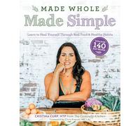 Made Whole Made Simple: Learn to Heal Yourself Through Real Food & Healthy Habits