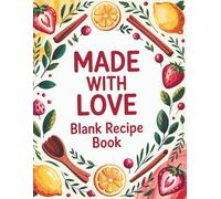 Made with Love Blank Recipe Book: A Blank Recipe Notebook Cookbook Journal 8.5" x 11" | Empty Cookbook And Organizer To Note Down Your 100 Favorite ... Mother's Day Gift Ideas for Wife Mom Women