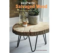 Made with Salvaged Wood: 35 contemporary projects for furniture & other home accessories created from recycled wood