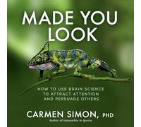 Made You Look: How to Use Brain Science to Attract Attention and Persuade Others