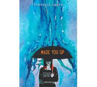 Made You Up: A YA Novel About Schizophrenia, First Love, and an Unreliable Narrator Learning to Trust Reality