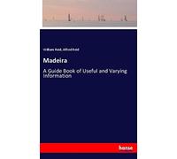 Madeira: A Guide Book of Useful and Varying Information