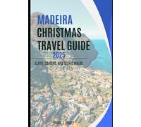 MADEIRA CHRISTMAS TRAVEL GUIDE 2025: Cliffs, Gardens, And Scenic Walks (Journey Chronicles 2025)