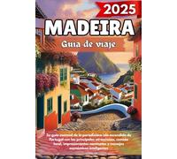 MADEIRA Guía de viaje 2025: Su guía esencial de la paradisíaca isla escondida de Portugal con las principales atracciones, comida local, impresionantes caminatas y consejos económicos inteligentes