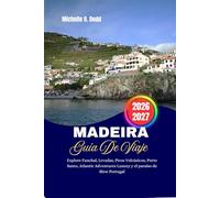 MADEIRA GUÍA DE VIAJE 2026-2027: Explore Funchal, Levadas, Picos Volcánicos, Porto Santo, Atlantic Adventures Luxury y el paraíso de Slow Portugal