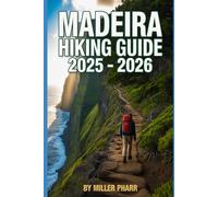 Madeira Hiking Guide 2025 - 2026: Top Trails, hidden routes and scenic treks for every skill level (Water Sports and Adventure Guide)
