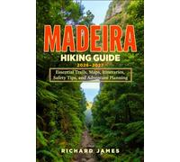 MADEIRA HIKING GUIDE 2026-2027: Essential Trails, Map, Itineraries, Safety Tips, and Adventure Planning