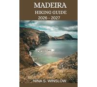 MADEIRA HIKING GUIDE 2026 - 2027: The Complete Guide to Levada Walks, Mountain Ridges, and Coastal Trails on Portugal’s Atlantic Island (The Ultimate Hiking Guide Series)