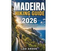 MADEIRA HIKING GUIDE 2026: 50+ Levada Walks, Mountain Routes, Hidden Trails, Scenic Viewpoints, and Essential Navigation Tips. (Quiet Wild: The Mindful Explorer Series)