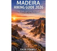 MADEIRA HIKING GUIDE 2026: “Walk Slowly, Look Closely, Feel Deeply - Madeira’s Paths, One Step at a Time” (Paths of Wonder: A Journey Across the World’s Most Breathtaking Trails)