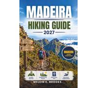 MADEIRA HIKING GUIDE 2027: Explore Portugal’s Atlantic Island Through Pico Ruivo, Pico do Arieiro, Levada Walks, Coastal Trails & Practical Tips for First-Time Hikers