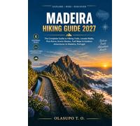 MADEIRA HIKING GUIDE 2027: The Complete Guide to Hiking Trails, Levada Walks, Pico Ruivo, Scenic Routes, Trail Maps & Outdoor Adventures in Madeira, Portugal