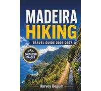 MADEIRA HIKING Travel Guide 2026-2027: Levada Walks, Coastal Trails, Mountain Routes, and Practical Tips for First-Time Visitors