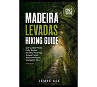 Madeira Levadas Hiking Guide: Self-Guided Walks, Daily Routes, Itinerary Planning, Access Points, Accommodation & Navigation Tips