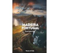 MADEIRA PORTUGAL Travel Guide 2026: A Journey Through Wild Landscapes, Ocean Horizons & Island Secrets