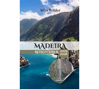 MADEIRA REISEFÜHRER 2025 2026: Der komplette Begleiter für Abenteuer, Kultur und Entspannung auf Portugals Inseljuwel