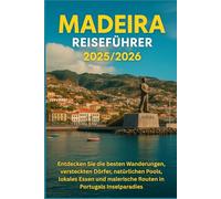 Madeira Reiseführer 2025/2026: Entdecken Sie die besten Wanderungen, versteckten Dörfer, natürlichen Pools, lokales Essen und malerische Routen in Portugals Inselparadies