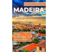 Madeira Reiseführer 2025-2026: Entdecken Sie die Landschaften, Gärten, Küche und Kultur von Portugals atemberaubendstem Inselparadies.
